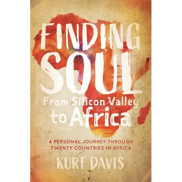 Finding Soul from Silicon Valley to Africa: A Travel Memoir and Personal Journey Through Twenty Countries in Africa