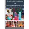 Science Experiments for Kids: Fun STEM/STEAM Projects and the Reasons They Work!