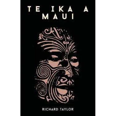 Te Ika A Maui; Or, New Zealand And Its Inhabitants Illustrating The Origin, Manners, Customs, Mythology, Religion, Rites, Songs, Proverbs, Fables, And