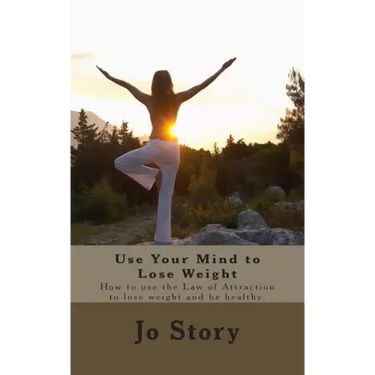 Use Your Mind to Lose Weight: How to Use the Law of Attraction to Lose Weight and Get Healthy.