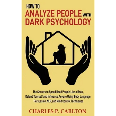 How to Analyze People with Dark Psychology: The Secrets to Speed Read People Like a Book, Defend Yourself and Influence Anyone Using Body Language, Pe