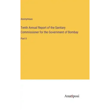 Tenth Annual Report of the Sanitary Commissioner for the Government of Bombay: Part II