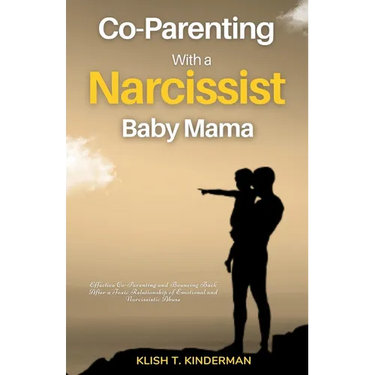 Co-Parenting with a Narcissist Baby Mama: Effective Co-Parenting and Bouncing Back After a Toxic Relationship of Emotional and Narcissistic Abuse