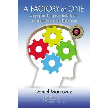 A Factory of One: Applying Lean Principles to Banish Waste and Improve Your Personal Performance