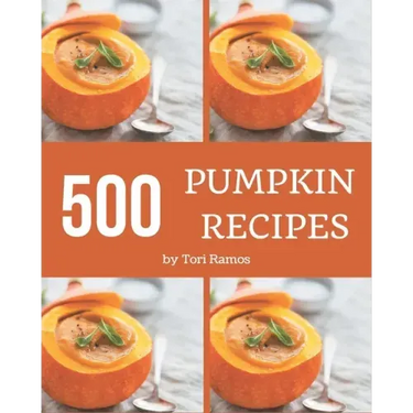 500 Pumpkin Recipes: Save Your Cooking Moments with Pumpkin Cookbook!