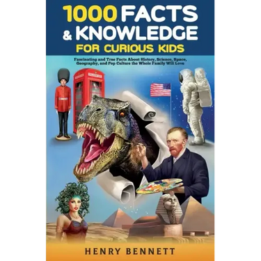 1000 Facts & Knowledge for Curious Kids: Fascinating and True Facts About History, Science, Space, Geography, and Pop Culture the Whole Family Will Lo