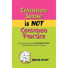 Common Sense Is Not Common Practice: How to Ensure You Are on the Right Track to Better Business Sense and Success