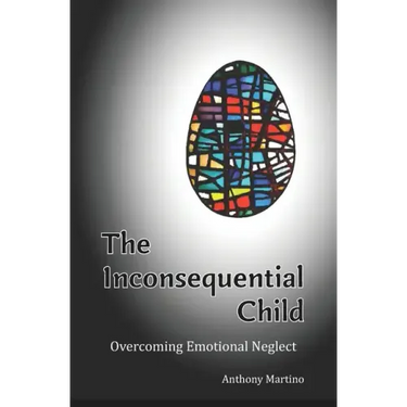 The Inconsequential Child: Overcoming Emotional Neglect