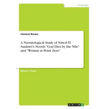 A Narratological Study of Nawal El Saadawi's Novels "God Dies by the Nile" and "Woman at Point Zero"