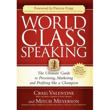 World Class Speaking: The Ultimate Guide to Presenting, Marketing and Profiting Like a Champion