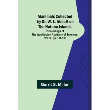 Mammals Collected by Dr. W. L. Abbott on the Natuna Islands; Proceedings of the Washington Academy of Sciences, Vol. III, pp. 111-138