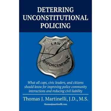 Deterring Unconstitutional Policing: What all cops, civic leaders, and citizens should know for improving police community interactions and reducing c