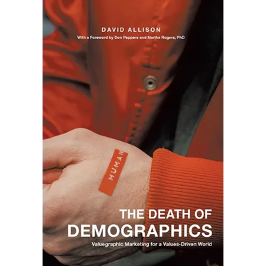 The Death of Demographics: Valuegraphic Marketing for a Values-Driven World