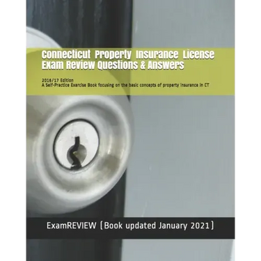 Connecticut Property Insurance License Exam Review Questions & Answers 2016/17 Edition: A Self-Practice Exercise Book focusing on the basic concepts o