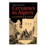 Cervantes in Algiers: A Captive's Tale