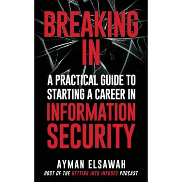 Breaking IN: A Practical Guide to Starting a Career in Information Security