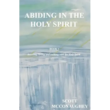 Abiding in the Holy Spirit: Book 1 - Knowing, Loving and Walking with the Holy Spirit