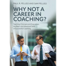 Why Not a Career in Coaching?: Teaching Clinicians and Executives the Basic and Advanced Skills of Successful Coaching