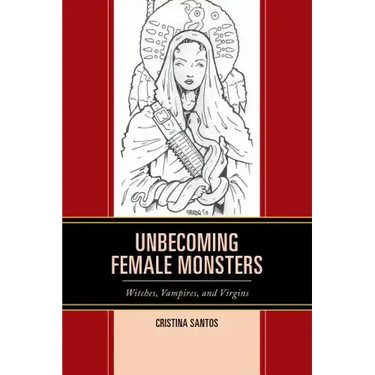 Unbecoming Female Monsters: Witches, Vampires, and Virgins