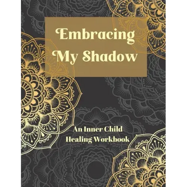 Embracing My Shadow: An Inner Child Healing Workbook