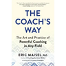 The Coach's Way: The Art and Practice of Powerful Coaching in Any Field