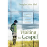 Waiting for Gospel: An Appeal to the Dispirited Remnants of Protestant "Establishment"