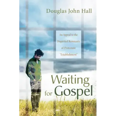 Waiting for Gospel: An Appeal to the Dispirited Remnants of Protestant "Establishment"
