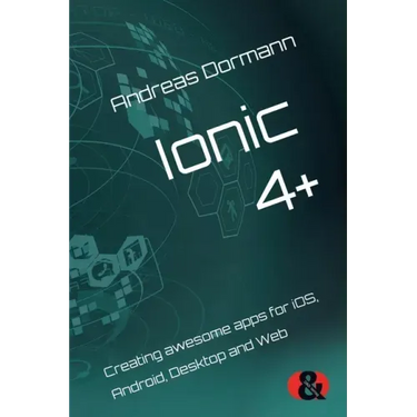 Ionic 4+: Creating awesome apps for iOS, Android, Desktop and Web