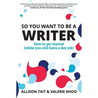 So You Want To Be A Writer: How to get started (while you still have a day job)