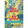 The Book of Old Sayings with Some New Sayings: Over 3,000 Sayings Will Leave You with Curiosity, Laughter & Wisdom "Don't Judge a Book by Its Cover"