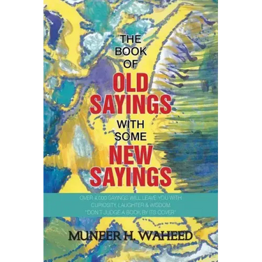 The Book of Old Sayings with Some New Sayings: Over 3,000 Sayings Will Leave You with Curiosity, Laughter & Wisdom "Don't Judge a Book by Its Cover"