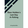 Eben Holden'S Last Day A-Fishing