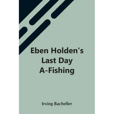 Eben Holden'S Last Day A-Fishing