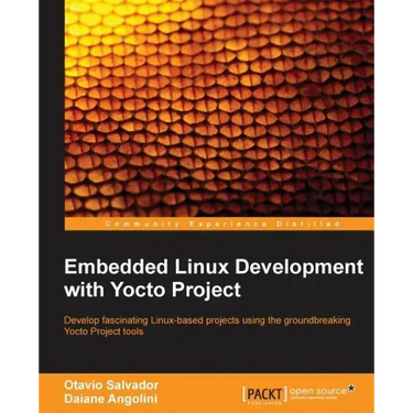Embedded Linux Development with Yocto Project: Develop fascinating Linux-based projects using the groundbreaking Yocto Project tools