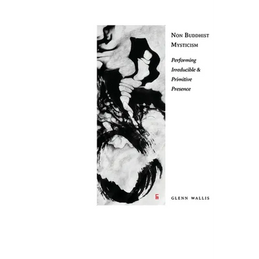 Non Buddhist Mysticism: Performing Irreducible and Primitive Presence