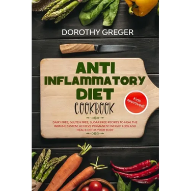 Anti- Inflammatory Diet Cookbook: Dairy Free, Gluten Free, Sugar Free Recipes to Heal The Immune System, Achieve Permanent Weight Loss And Heal & Deto