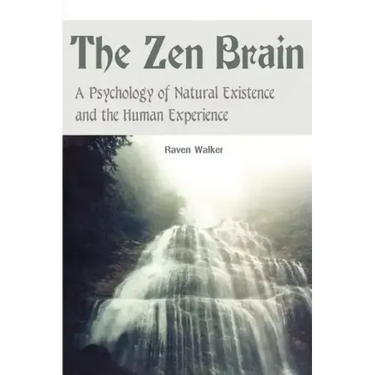 The Zen Brain: A Psychology of Natural Existence and the Human Experience
