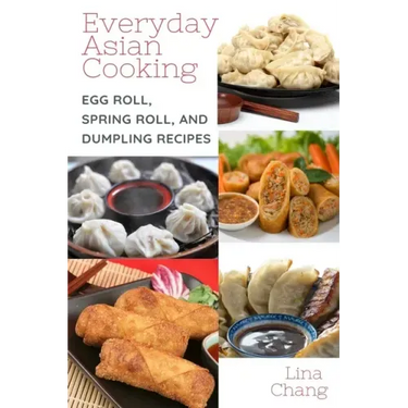 Everyday Asian Cooking: Egg Roll, Spring Roll, and Dumpling Recipes
