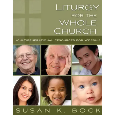 Liturgy for the Whole Church: Resources for Multigenerational Worship