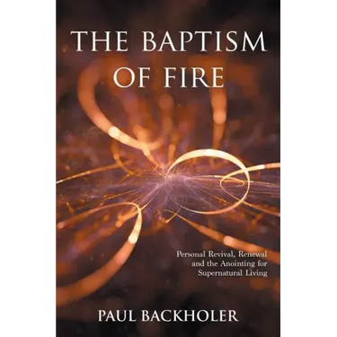 The Baptism of Fire, Personal Revival: Renewal and the Anointing for Supernatural Living