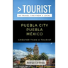 Greater Than a Tourist- Puebla City Puebla México: 50 Travel Tips from a Local
