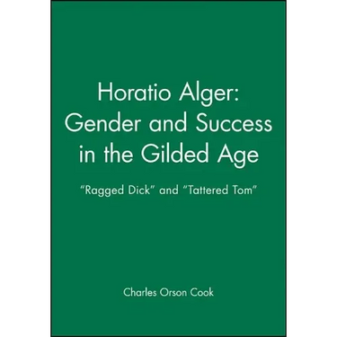 Horatio Alger: Gender and Success in the Gilded Age: Ragged Dick and Tattered Tom