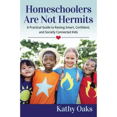 Homeschoolers Are Not Hermits: A Practical Guide to Raising Smart, Confident, and Socially Connected Kids