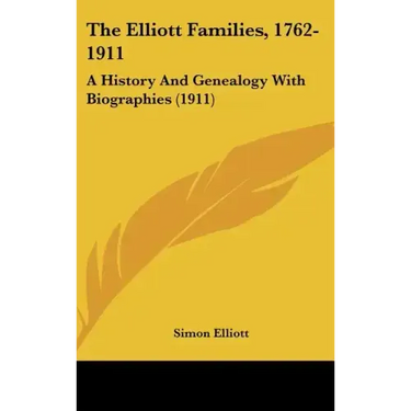 The Elliott Families, 1762-1911: A History And Genealogy With Biographies (1911)