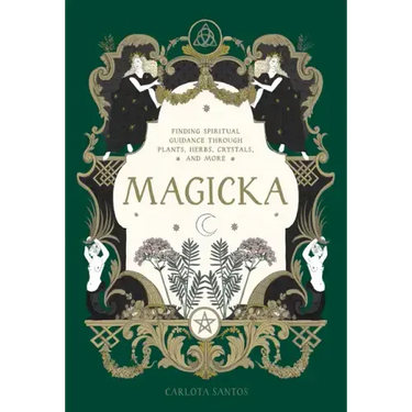 Magicka: Finding Spiritual Guidance Through Plants, Herbs, Crystals, and More