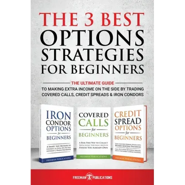 The 3 Best Options Strategies For Beginners: The Ultimate Guide To Making Extra Income On The Side By Trading Covered Calls, Credit Spreads & Iron Con