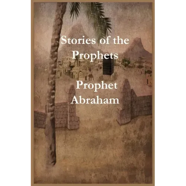 Stories of the Prophets: Prophet Abraham