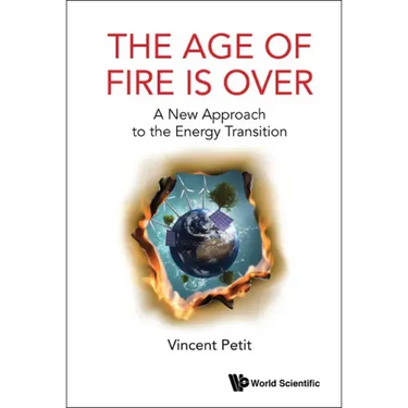 Age of Fire Is Over, The: A New Approach to the Energy Transition