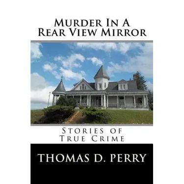 Murder In A Rear View Mirror: True Crime Stories