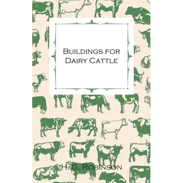 Buildings for Dairy Cattle - With Information on Cowsheds, Milking Sheds and Loose Boxes
